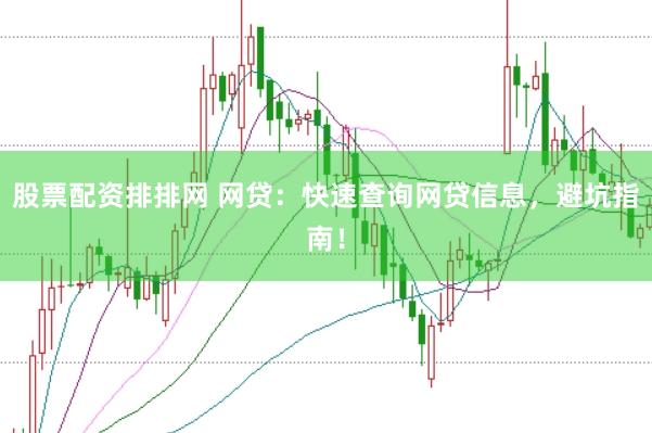 股票配资排排网 网贷：快速查询网贷信息，避坑指南！