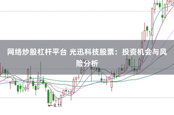 网络炒股杠杆平台 光迅科技股票：投资机会与风险分析