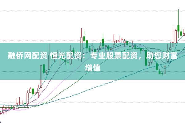 融侨网配资 恒光配资：专业股票配资，助您财富增值