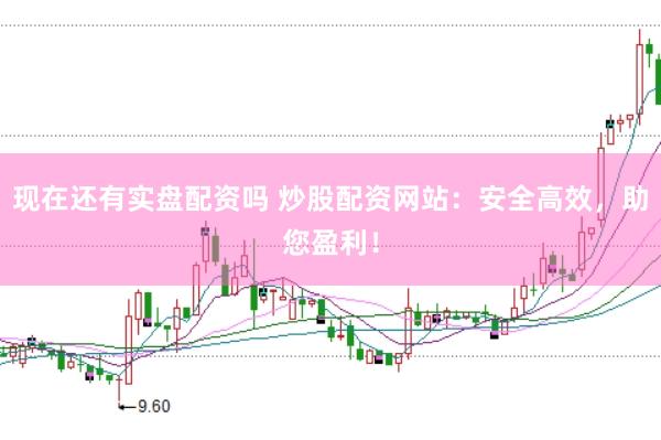 现在还有实盘配资吗 炒股配资网站：安全高效，助您盈利！