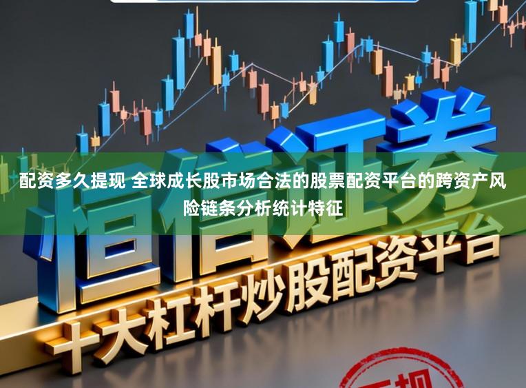 配资多久提现 全球成长股市场合法的股票配资平台的跨资产风险链条分析统计特征
