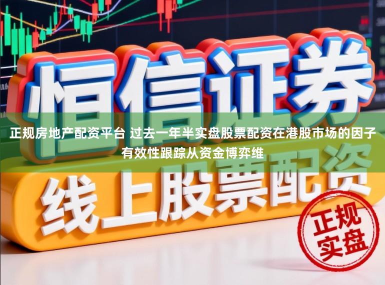 正规房地产配资平台 过去一年半实盘股票配资在港股市场的因子有效性跟踪从资金博弈维