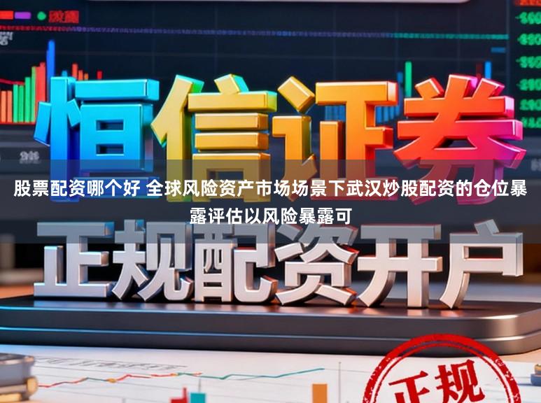 股票配资哪个好 全球风险资产市场场景下武汉炒股配资的仓位暴露评估以风险暴露可