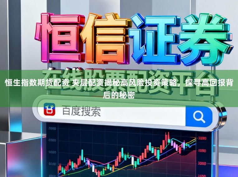 恒生指数期货配资 夹层配资揭秘高风险投资策略,探寻高回报背后的秘密