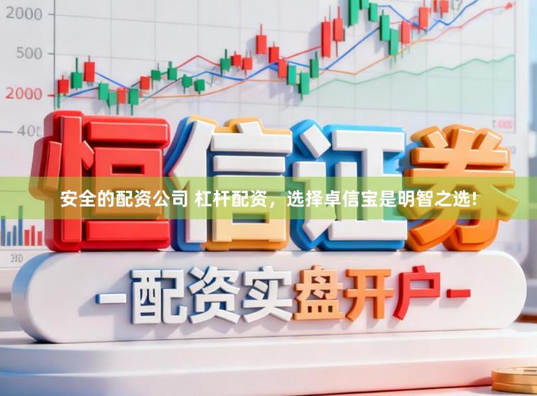 安全的配资公司 杠杆配资,选择卓信宝是明智之选!