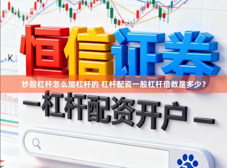 炒股杠杆怎么加杠杆的 杠杆配资一般杠杆倍数是多少?