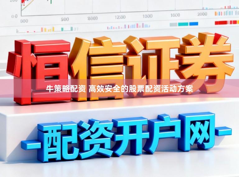牛策略配资 高效安全的股票配资活动方案