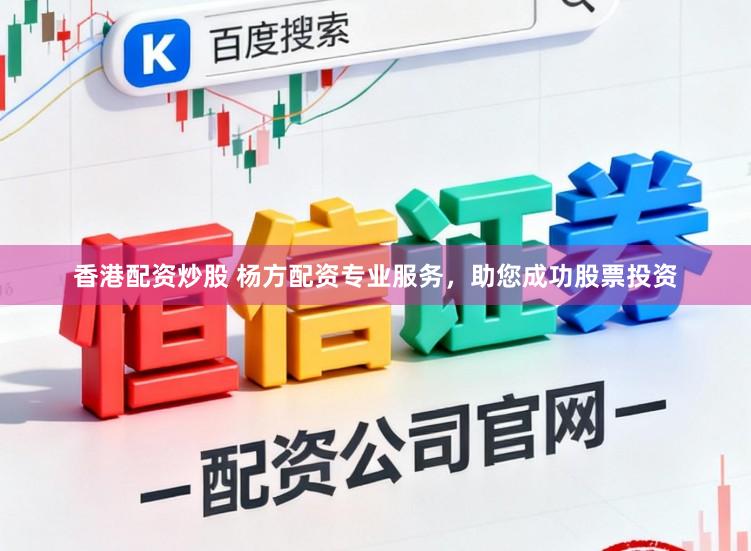 香港配资炒股 杨方配资专业服务，助您成功股票投资