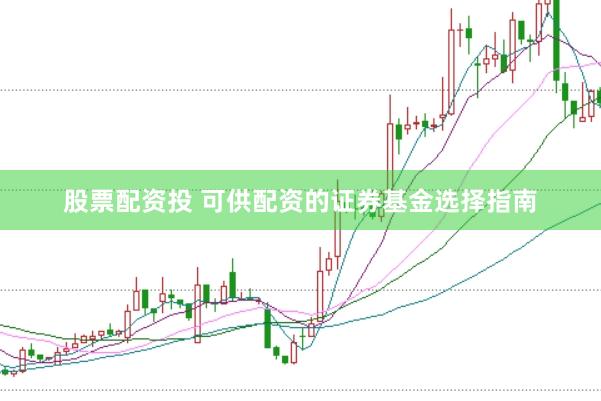 股票配资投 可供配资的证券基金选择指南